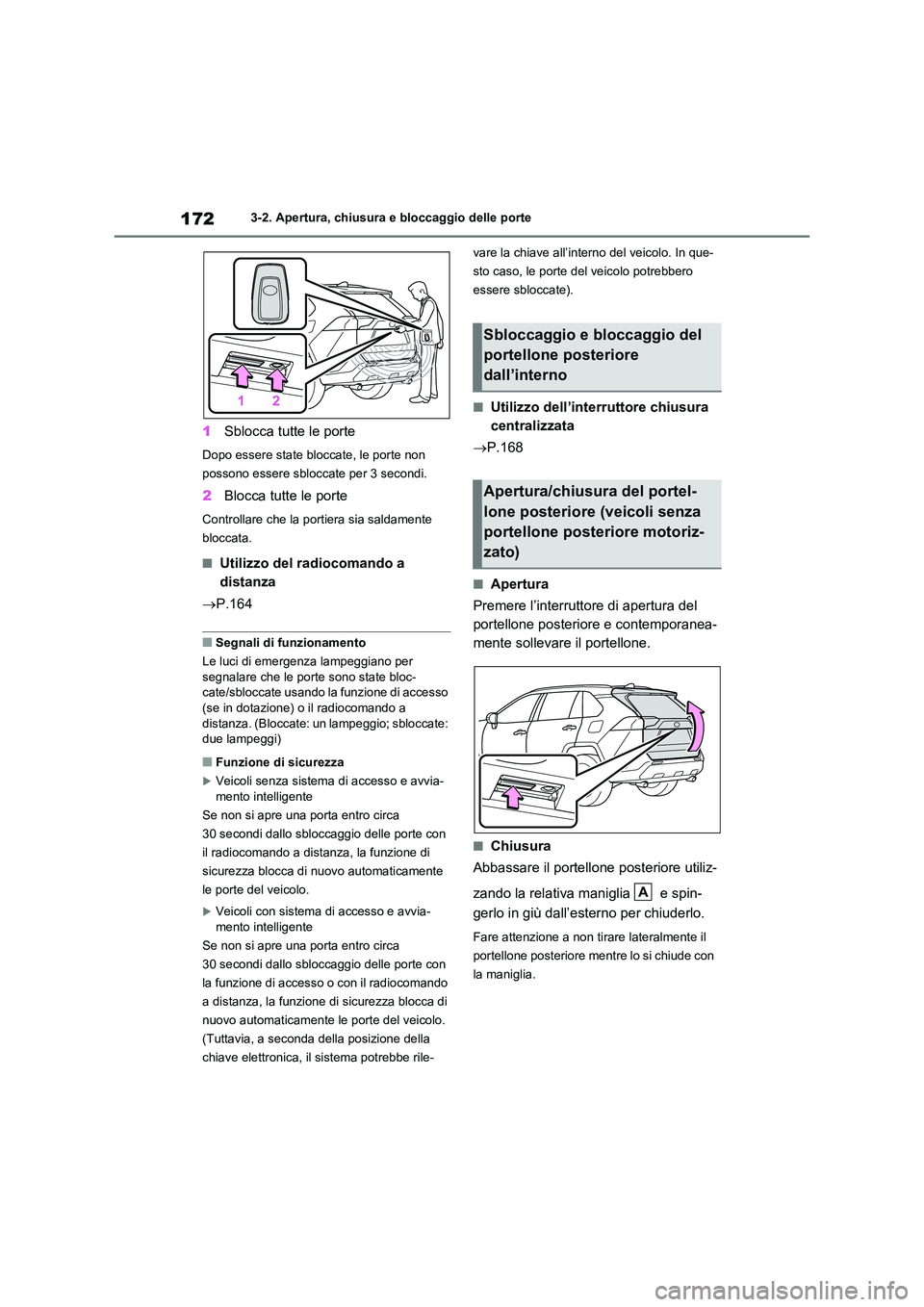 TOYOTA RAV4 2020  Manuale duso (in Italian) 1723-2. Apertura, chiusura e bloccaggio delle porte
1Sblocca tutte le porte
Dopo essere state bloccate, le porte non  
possono essere sbloccate per 3 secondi.
2 Blocca tutte le porte
Controllare che l