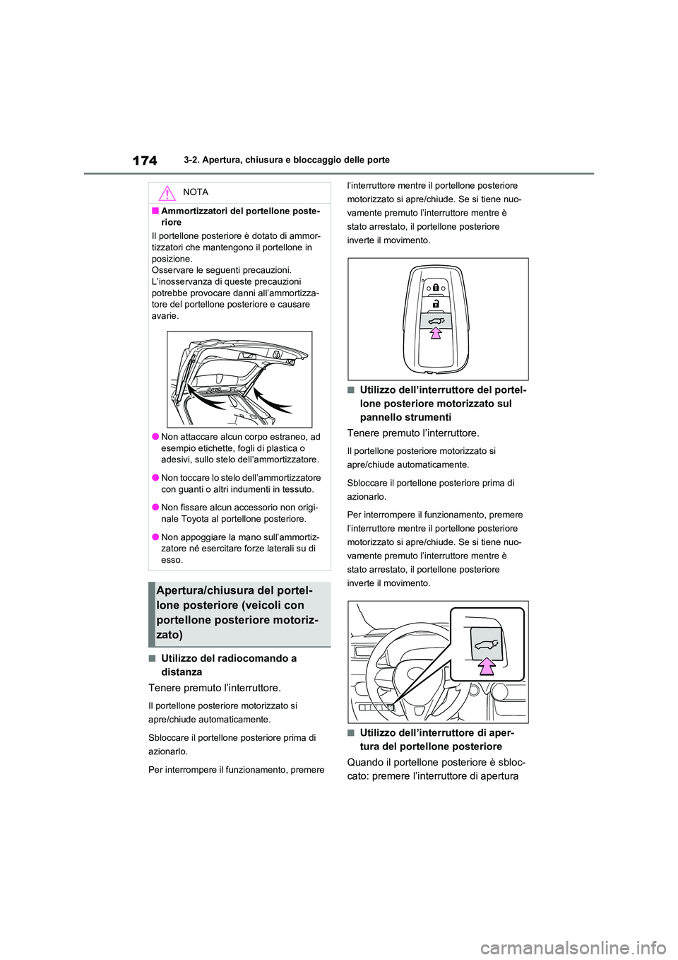 TOYOTA RAV4 2020  Manuale duso (in Italian) 1743-2. Apertura, chiusura e bloccaggio delle porte
■Utilizzo del radiocomando a  
distanza 
Tenere premuto l’interruttore.
Il portellone posteriore motorizzato si  
apre/chiude automaticamente. 
