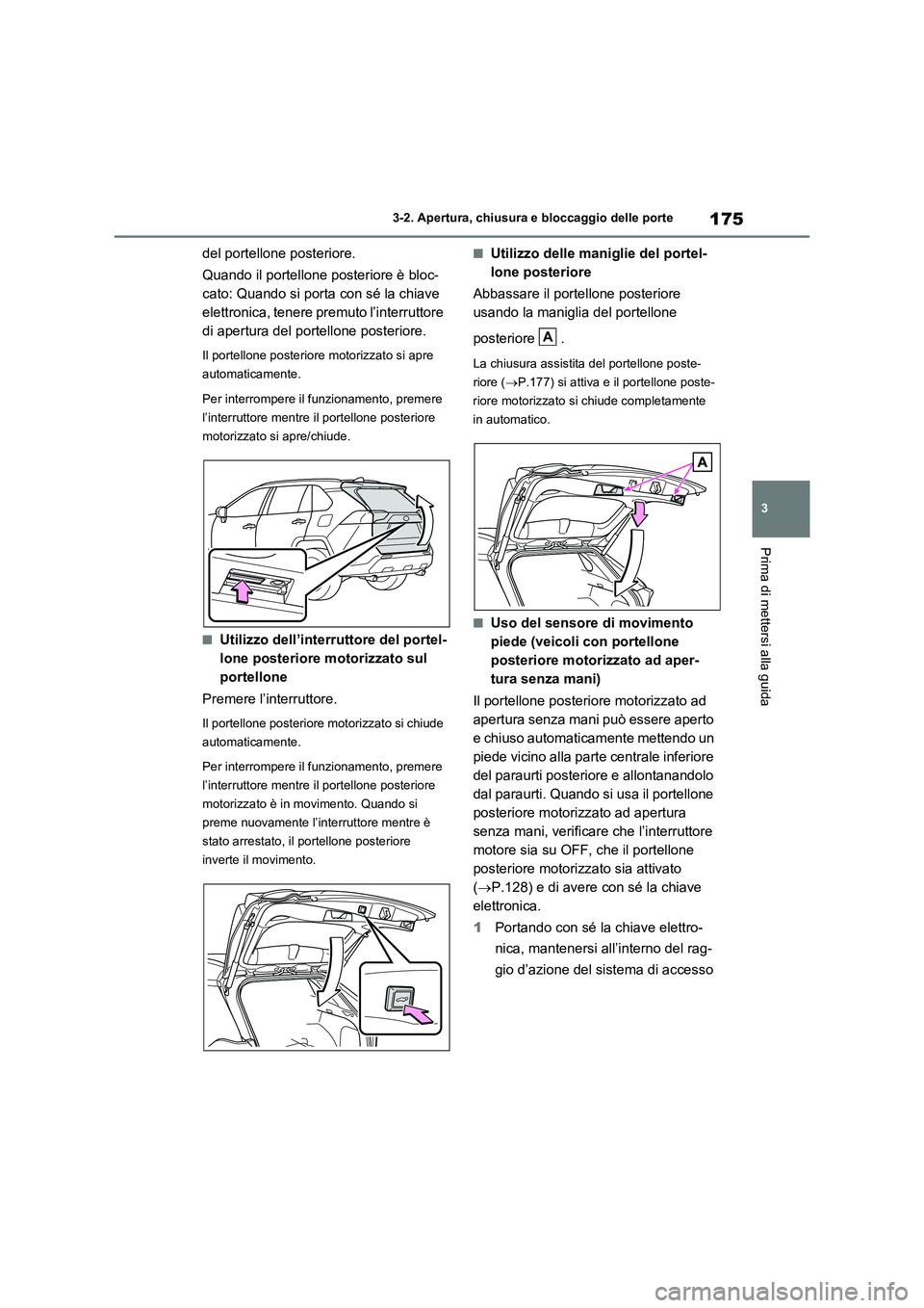 TOYOTA RAV4 2020  Manuale duso (in Italian) 175
3 3-2. Apertura, chiusura e bloccaggio delle porte
Prima di mettersi alla guida
del portellone posteriore.
Quando il portellone posteriore è bloc-
cato: Quando si porta con sé la chiave 
elettro