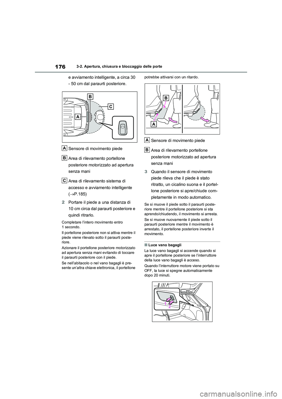 TOYOTA RAV4 2020  Manuale duso (in Italian) 1763-2. Apertura, chiusura e bloccaggio delle porte
e avviamento intelligente, a circa 30 
- 50 cm dal paraurti posteriore.
Sensore di movimento piede
Area di rilevamento portellone 
posteriore motori