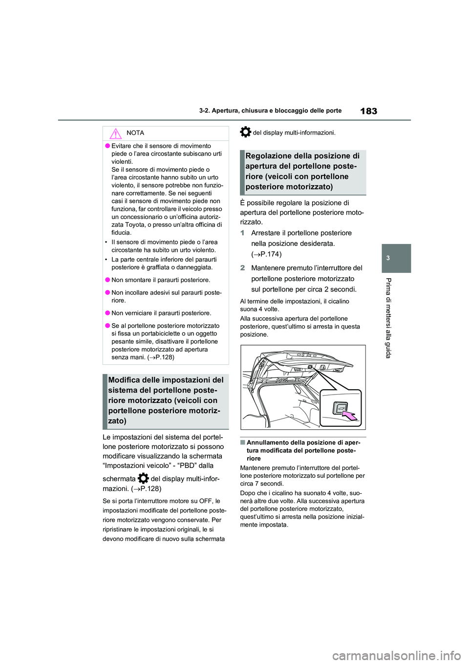 TOYOTA RAV4 2020  Manuale duso (in Italian) 183
3 
3-2. Apertura, chiusura e bloccaggio delle porte
Prima di mettersi alla guida
Le impostazioni del sistema del portel- 
lone posteriore moto rizzato si possono  
modificare visualizzando la sche