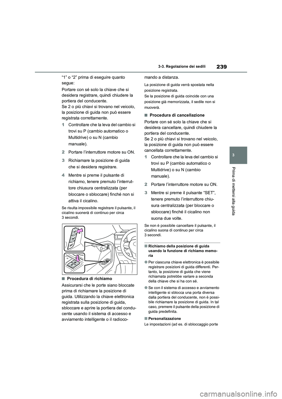 TOYOTA RAV4 2020  Manuale duso (in Italian) 239
3 
3-3. Regolazione dei sedili
Prima di mettersi alla guida
“1” o “2” prima di eseguire quanto  
segue: 
Portare con sé solo  la chiave che si  
desidera registrare,  quindi chiudere la  