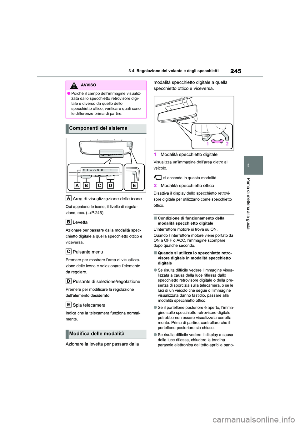 TOYOTA RAV4 2020 Manuale duso (in Italian) 245
3
3-4. Regolazione del volante e degli specchietti
Prima di mettersi alla guida
Area di visualizzazione delle icone
Qui appaiono le icone, il livello di regola-
zione, ecc. ( P.246)
Levetta
A TOYOTA RAV4 2020 Manuale duso (in Italian) 245
3
3-4. Regolazione del volante e degli specchietti
Prima di mettersi alla guida
Area di visualizzazione delle icone
Qui appaiono le icone, il livello di regola-
zione, ecc. ( P.246)
Levetta
A