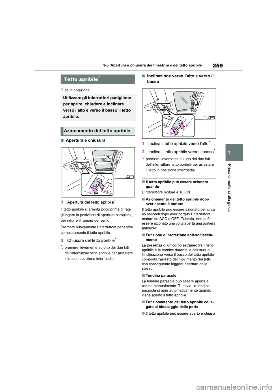 TOYOTA RAV4 2020 Manuale duso (in Italian) 259
3
3-5. Apertura e chiusura dei finestrini e del tetto apribile
Prima di mettersi alla guida
*: se in dotazione
■Apertura e chiusura
1 Apertura del tetto apribile*
Il tetto apribile si arresta TOYOTA RAV4 2020 Manuale duso (in Italian) 259
3
3-5. Apertura e chiusura dei finestrini e del tetto apribile
Prima di mettersi alla guida
*: se in dotazione
■Apertura e chiusura
1 Apertura del tetto apribile*
Il tetto apribile si arresta