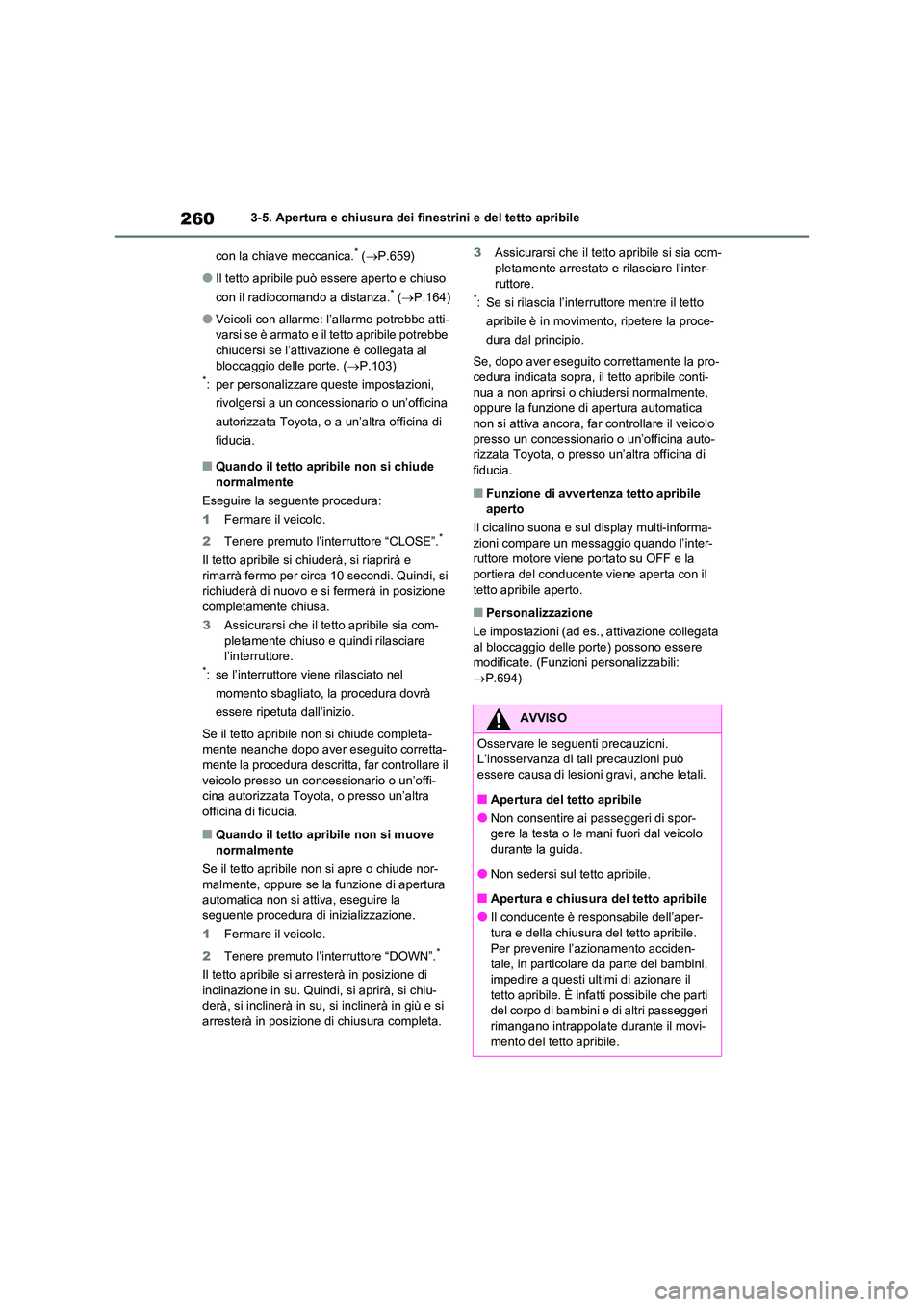 TOYOTA RAV4 2020 Manuale duso (in Italian) 2603-5. Apertura e chiusura dei finestrini e del tetto apribile
con la chiave meccanica.* ( P.659)
●Il tetto apribile può essere aperto e chiuso
con il radiocomando a distanza.* ( P.164)
TOYOTA RAV4 2020 Manuale duso (in Italian) 2603-5. Apertura e chiusura dei finestrini e del tetto apribile
con la chiave meccanica.* ( P.659)
●Il tetto apribile può essere aperto e chiuso
con il radiocomando a distanza.* ( P.164)