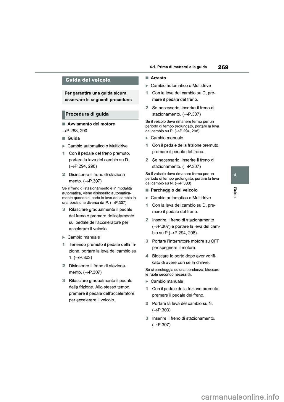 TOYOTA RAV4 2020 Manuale duso (in Italian) 269
4 4-1. Prima di mettersi alla guida
Guida
4-1.Prima di mettersi alla guida
■Avviamento del motore
P.288, 290
■Guida
Cambio automatico o Multidrive
1Con il pedale del freno premuto,
port TOYOTA RAV4 2020 Manuale duso (in Italian) 269
4 4-1. Prima di mettersi alla guida
Guida
4-1.Prima di mettersi alla guida
■Avviamento del motore
P.288, 290
■Guida
Cambio automatico o Multidrive
1Con il pedale del freno premuto,
port