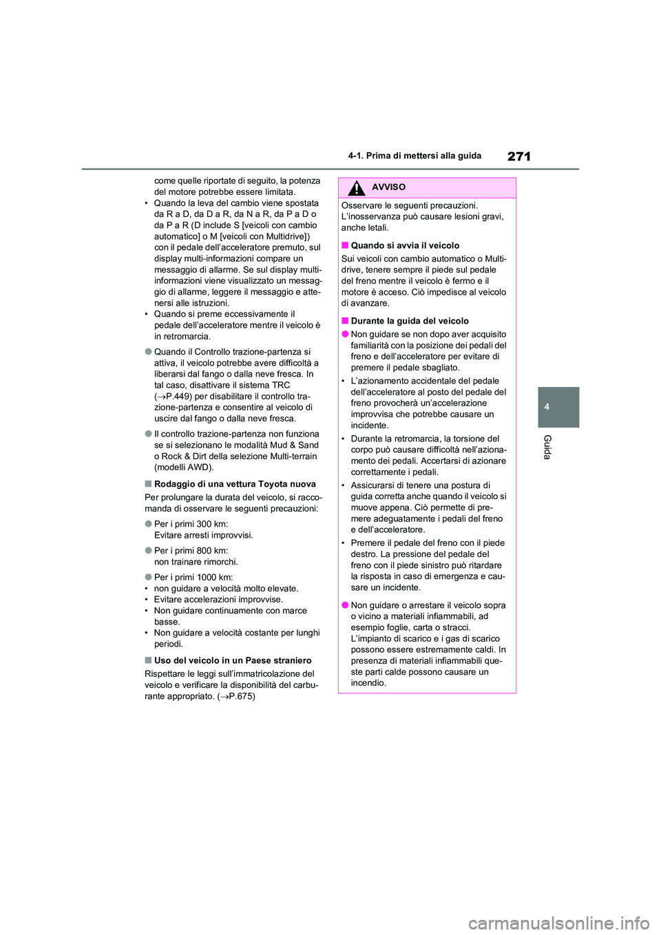 TOYOTA RAV4 2020 Manuale duso (in Italian) 271
4
4-1. Prima di mettersi alla guida
Guida
come quelle riportate di seguito, la potenza del motore potrebbe essere limitata.
• Quando la leva del cambio viene spostata
da R a D, da D a R, da TOYOTA RAV4 2020 Manuale duso (in Italian) 271
4
4-1. Prima di mettersi alla guida
Guida
come quelle riportate di seguito, la potenza del motore potrebbe essere limitata.
• Quando la leva del cambio viene spostata
da R a D, da D a R, da