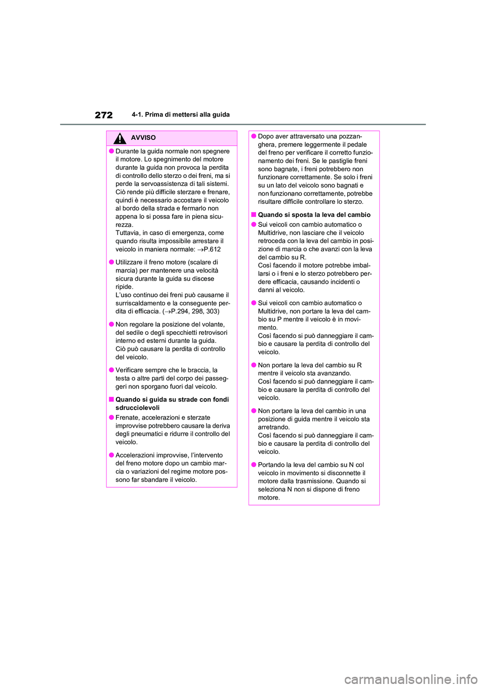 TOYOTA RAV4 2020 Manuale duso (in Italian) 2724-1. Prima di mettersi alla guida
AVVISO
●Durante la guida normale non spegnere
il motore. Lo spegnimento del motore
durante la guida non provoca la perdita di controllo dello sterzo o dei fr TOYOTA RAV4 2020 Manuale duso (in Italian) 2724-1. Prima di mettersi alla guida
AVVISO
●Durante la guida normale non spegnere
il motore. Lo spegnimento del motore
durante la guida non provoca la perdita di controllo dello sterzo o dei fr