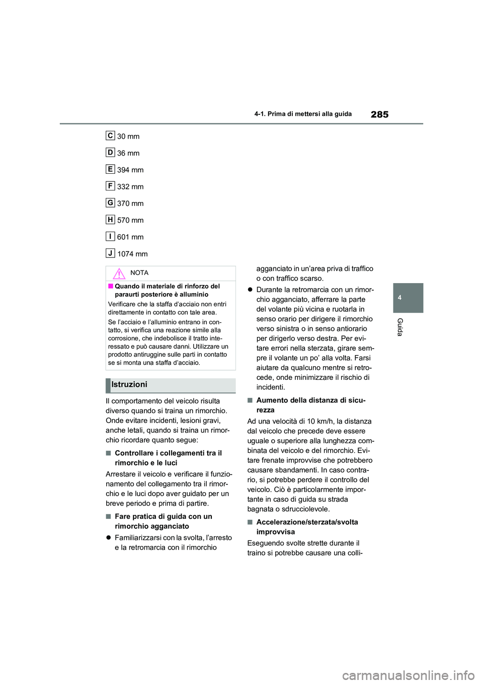 TOYOTA RAV4 2020 Manuale duso (in Italian) 285
4
4-1. Prima di mettersi alla guida
Guida
30 mm
36 mm
394 mm
332 mm
370 mm
570 mm
601 mm
1074 mm
Il comportamento del veicolo risulta
diverso quando si traina un rimorchio.
Onde evitare TOYOTA RAV4 2020 Manuale duso (in Italian) 285
4
4-1. Prima di mettersi alla guida
Guida
30 mm
36 mm
394 mm
332 mm
370 mm
570 mm
601 mm
1074 mm
Il comportamento del veicolo risulta
diverso quando si traina un rimorchio.
Onde evitare