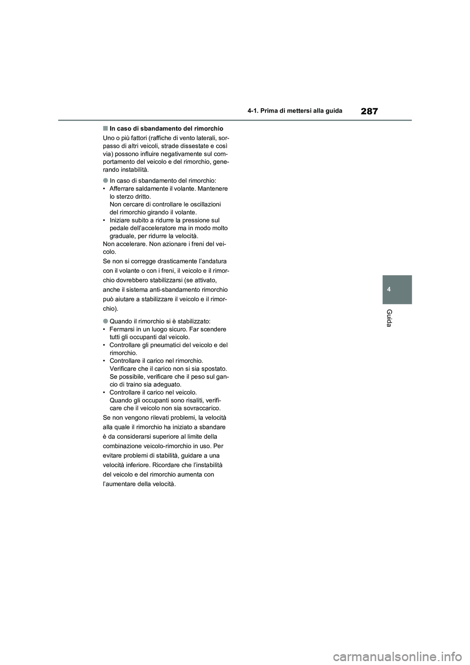 TOYOTA RAV4 2020 Manuale duso (in Italian) 287
4 4-1. Prima di mettersi alla guida
Guida
■In caso di sbandamento del rimorchio
Uno o più fattori (raffiche di vento laterali, sor-
passo di altri veicoli, strade dissestate e così
via) posso TOYOTA RAV4 2020 Manuale duso (in Italian) 287
4 4-1. Prima di mettersi alla guida
Guida
■In caso di sbandamento del rimorchio
Uno o più fattori (raffiche di vento laterali, sor-
passo di altri veicoli, strade dissestate e così
via) posso