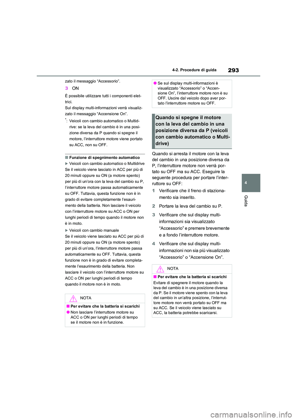 TOYOTA RAV4 2020 Manuale duso (in Italian) 293
4
4-2. Procedure di guida
Guida
zato il messaggio “Accessorio”.
3 ON
È possibile utilizzare tutti i componenti elet-
trici.
Sul display multi-informazioni verrà visualiz-
zato il messaggio TOYOTA RAV4 2020 Manuale duso (in Italian) 293
4
4-2. Procedure di guida
Guida
zato il messaggio “Accessorio”.
3 ON
È possibile utilizzare tutti i componenti elet-
trici.
Sul display multi-informazioni verrà visualiz-
zato il messaggio