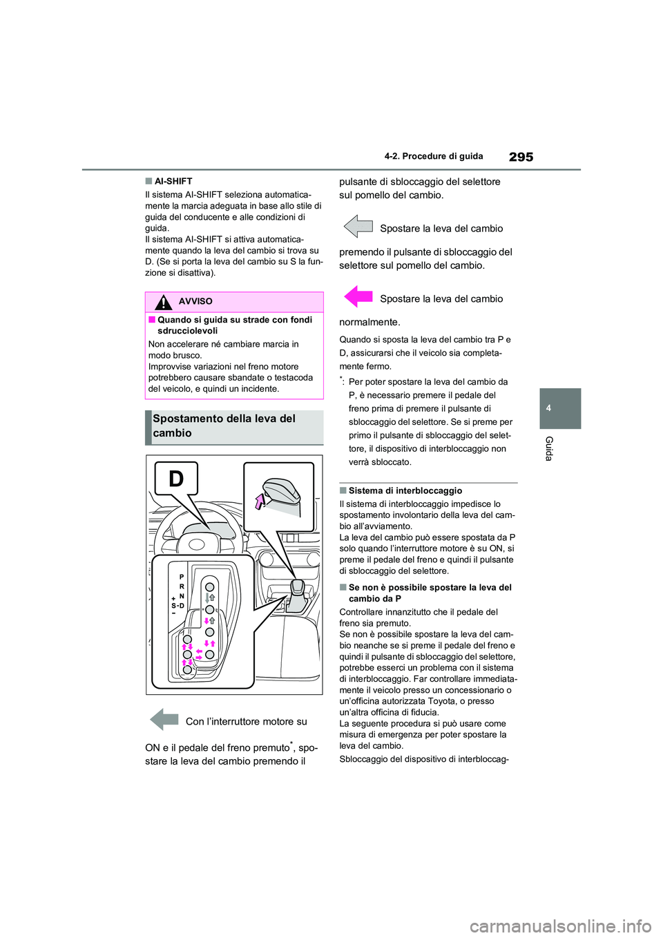 TOYOTA RAV4 2020 Manuale duso (in Italian) 295
4
4-2. Procedure di guida
Guida
■AI-SHIFT
Il sistema AI-SHIFT seleziona automatica- mente la marcia adeguata in base allo stile di
guida del conducente e alle condizioni di
guida. Il sistem TOYOTA RAV4 2020 Manuale duso (in Italian) 295
4
4-2. Procedure di guida
Guida
■AI-SHIFT
Il sistema AI-SHIFT seleziona automatica- mente la marcia adeguata in base allo stile di
guida del conducente e alle condizioni di
guida. Il sistem