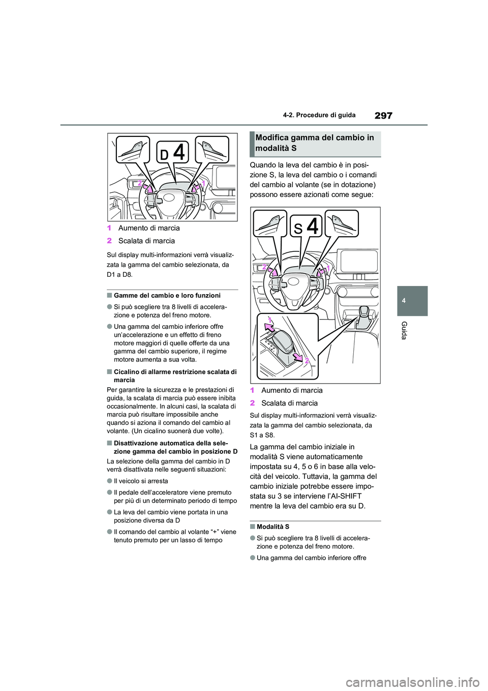 TOYOTA RAV4 2020 Manuale duso (in Italian) 297
4
4-2. Procedure di guida
Guida
1 Aumento di marcia
2 Scalata di marcia
Sul display multi-informazioni verrà visualiz-
zata la gamma del cambio selezionata, da
D1 a D8.
■Gamme del cambio e TOYOTA RAV4 2020 Manuale duso (in Italian) 297
4
4-2. Procedure di guida
Guida
1 Aumento di marcia
2 Scalata di marcia
Sul display multi-informazioni verrà visualiz-
zata la gamma del cambio selezionata, da
D1 a D8.
■Gamme del cambio e