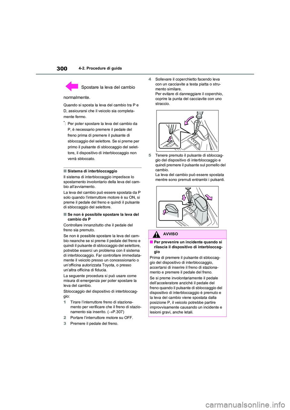 TOYOTA RAV4 2020 Manuale duso (in Italian) 3004-2. Procedure di guida
Spostare la leva del cambio
normalmente.
Quando si sposta la leva del cambio tra P e
D, assicurarsi che il veicolo sia completa-
mente fermo.
*: Per poter spostare la l TOYOTA RAV4 2020 Manuale duso (in Italian) 3004-2. Procedure di guida
Spostare la leva del cambio
normalmente.
Quando si sposta la leva del cambio tra P e
D, assicurarsi che il veicolo sia completa-
mente fermo.
*: Per poter spostare la l