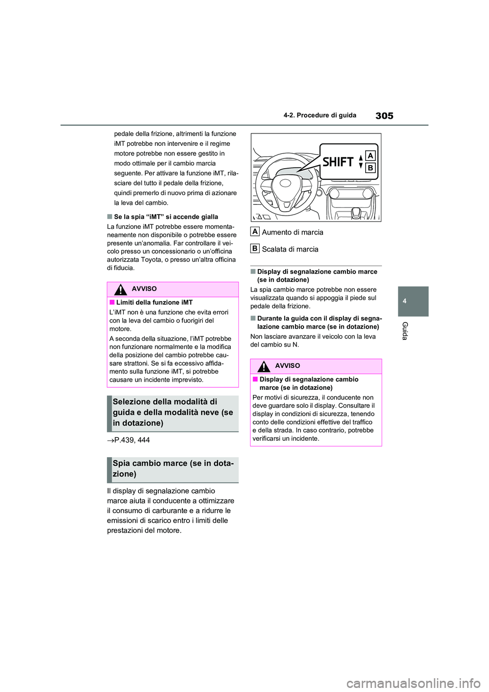 TOYOTA RAV4 2020 Manuale duso (in Italian) 305
4
4-2. Procedure di guida
Guida
pedale della frizione, altrimenti la funzione
iMT potrebbe non intervenire e il regime
motore potrebbe non essere gestito in
modo ottimale per il cambio marcia TOYOTA RAV4 2020 Manuale duso (in Italian) 305
4
4-2. Procedure di guida
Guida
pedale della frizione, altrimenti la funzione
iMT potrebbe non intervenire e il regime
motore potrebbe non essere gestito in
modo ottimale per il cambio marcia