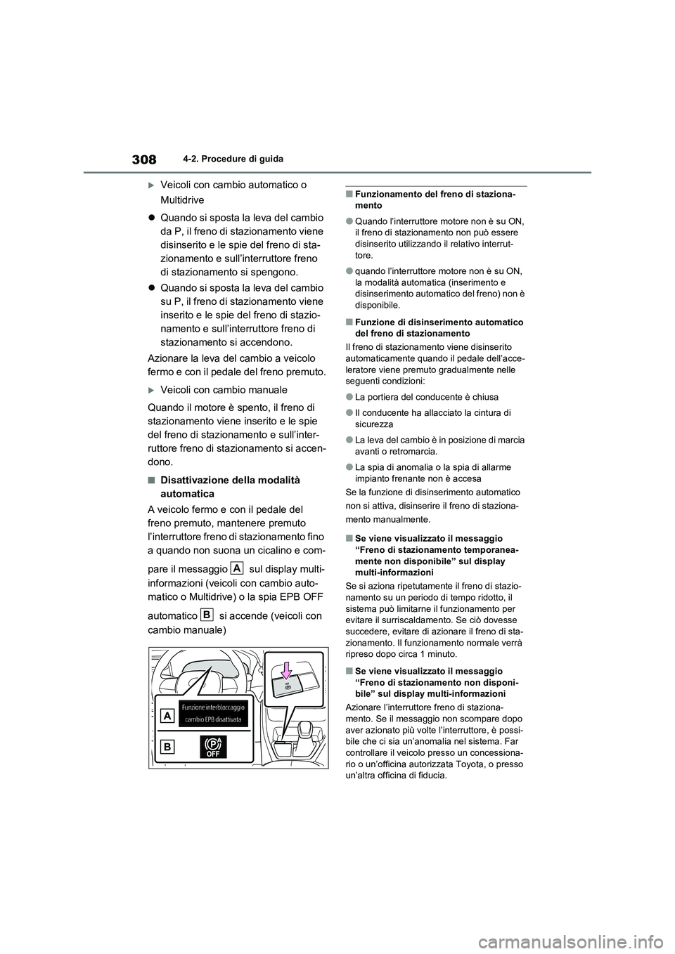 TOYOTA RAV4 2020 Manuale duso (in Italian) 3084-2. Procedure di guida
Veicoli con cambio automatico o
Multidrive
Quando si sposta la leva del cambio
da P, il freno di stazionamento viene
disinserito e le spie del freno di sta-
zioname TOYOTA RAV4 2020 Manuale duso (in Italian) 3084-2. Procedure di guida
Veicoli con cambio automatico o
Multidrive
Quando si sposta la leva del cambio
da P, il freno di stazionamento viene
disinserito e le spie del freno di sta-
zioname