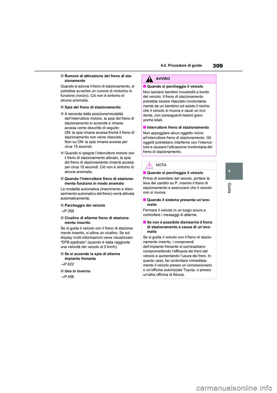 TOYOTA RAV4 2020 Manuale duso (in Italian) 309
4
4-2. Procedure di guida
Guida
■Rumore di attivazione del freno di sta- zionamento
Quando si aziona il freno di stazionamento, si
potrebbe avvertire un rumore di motorino in
funzione (ronz TOYOTA RAV4 2020 Manuale duso (in Italian) 309
4
4-2. Procedure di guida
Guida
■Rumore di attivazione del freno di sta- zionamento
Quando si aziona il freno di stazionamento, si
potrebbe avvertire un rumore di motorino in
funzione (ronz