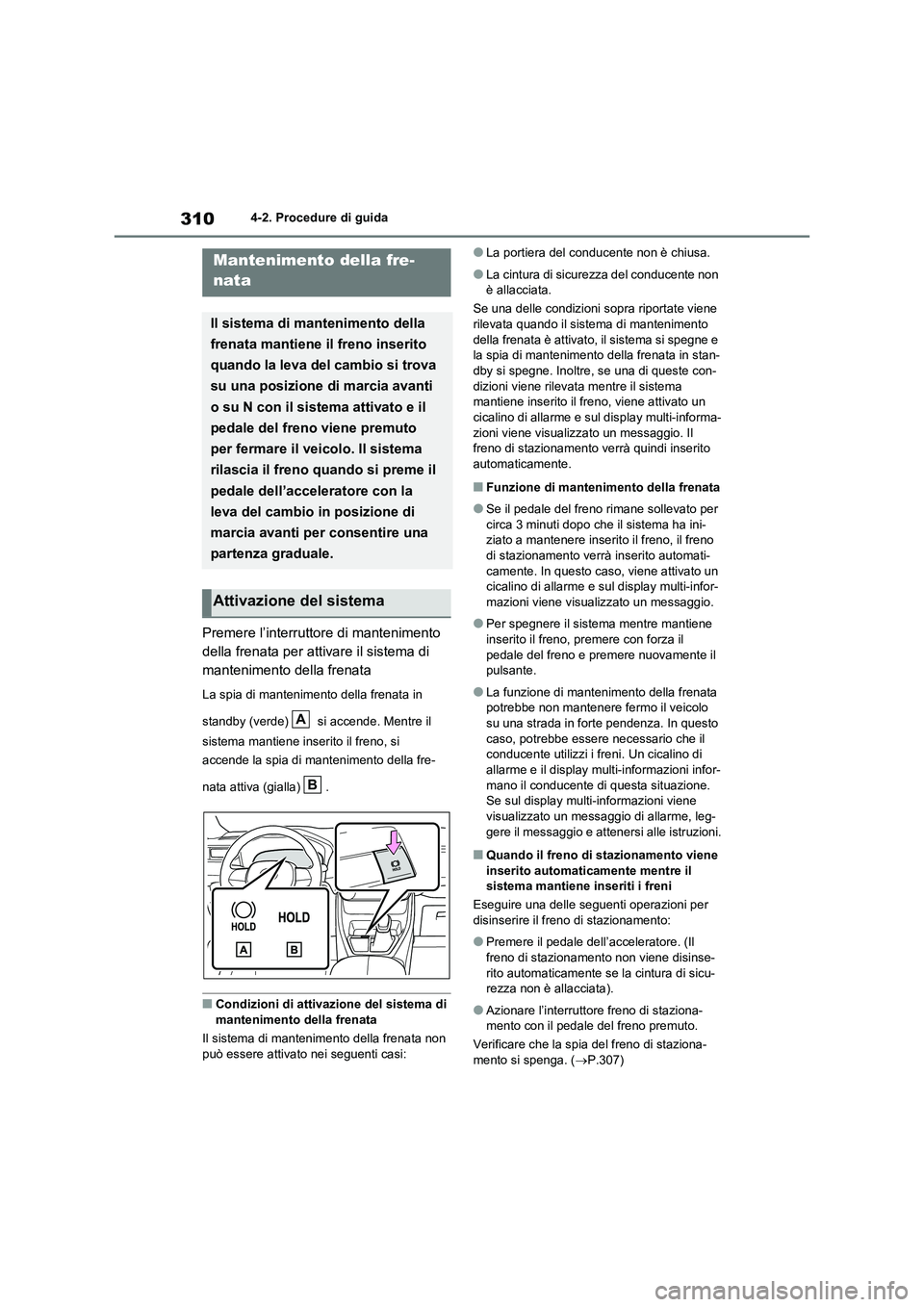 TOYOTA RAV4 2020 Manuale duso (in Italian) 3104-2. Procedure di guida
Premere l’interruttore di mantenimento
della frenata per attivare il sistema di
mantenimento della frenata
La spia di mantenimento della frenata in
standby (verde) TOYOTA RAV4 2020 Manuale duso (in Italian) 3104-2. Procedure di guida
Premere l’interruttore di mantenimento
della frenata per attivare il sistema di
mantenimento della frenata
La spia di mantenimento della frenata in
standby (verde)