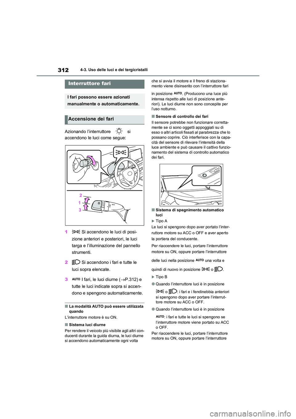 TOYOTA RAV4 2020  Manuale duso (in Italian) 3124-3. Uso delle luci e dei tergicristalli
4-3.Uso delle luci e dei tergicristalli
Azionando l’interruttore   si  
accendono le luci come segue: 
1  Si accendono le luci di posi- 
zione anteriori e