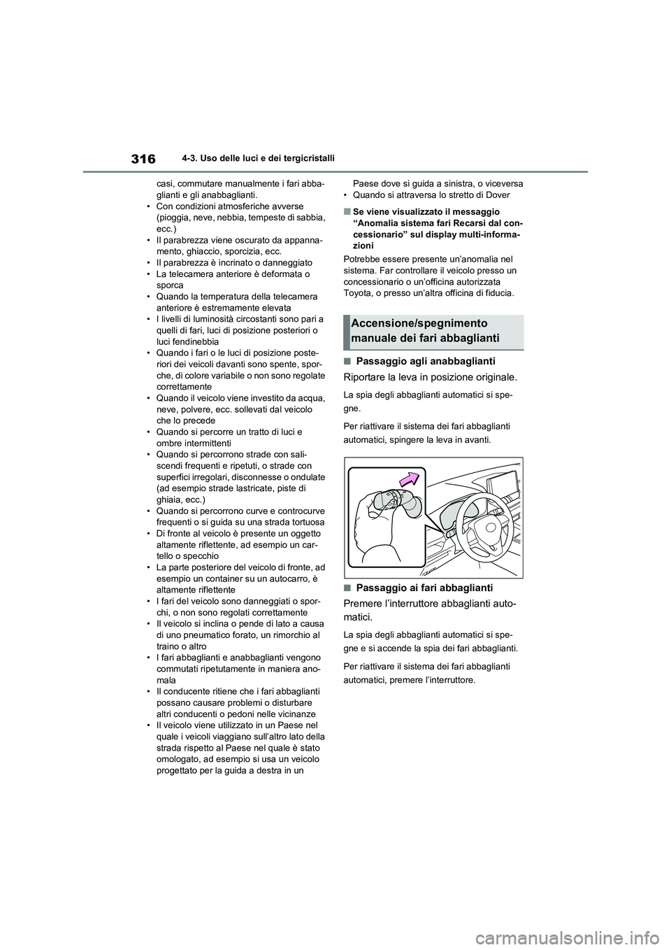 TOYOTA RAV4 2020  Manuale duso (in Italian) 3164-3. Uso delle luci e dei tergicristalli
casi, commutare manualmente i fari abba-
glianti e gli anabbaglianti.
• Con condizioni atmosferiche avverse 
(pioggia, neve, nebbia, tempeste di sabbia, 
