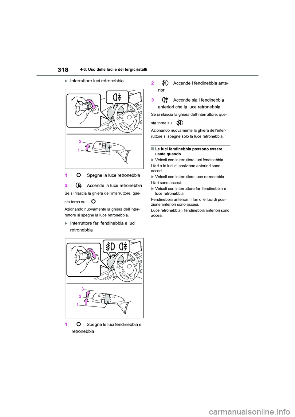 TOYOTA RAV4 2020  Manuale duso (in Italian) 3184-3. Uso delle luci e dei tergicristalli
Interruttore luci retronebbia 
1  Spegne la luce retronebbia 
2  Accende la luce retronebbia
Se si rilascia la ghiera dell’interruttore, que- 
sta torn