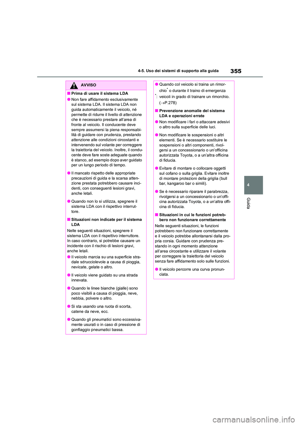 TOYOTA RAV4 2020 Manuale duso (in Italian) 355
4
4-5. Uso dei sistemi di supporto alla guida
Guida
AVVISO
■Prima di usare il sistema LDA
●Non fare affidamento esclusivamente
sul sistema LDA. Il sistema LDA non
guida automaticamente il TOYOTA RAV4 2020 Manuale duso (in Italian) 355
4
4-5. Uso dei sistemi di supporto alla guida
Guida
AVVISO
■Prima di usare il sistema LDA
●Non fare affidamento esclusivamente
sul sistema LDA. Il sistema LDA non
guida automaticamente il