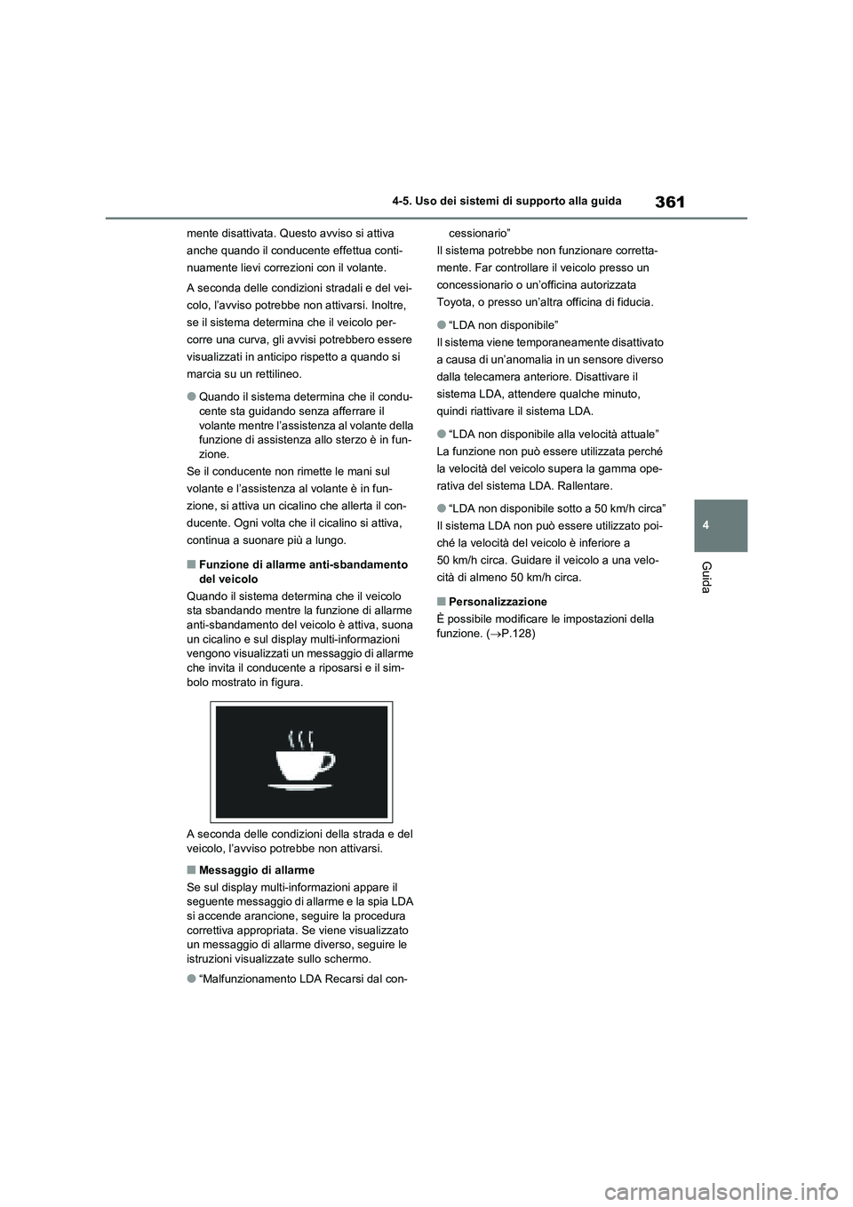 TOYOTA RAV4 2020  Manuale duso (in Italian) 361
4 4-5. Uso dei sistemi di supporto alla guida
Guida
mente disattivata. Questo avviso si attiva 
anche quando il conducente effettua conti-
nuamente lievi correzioni con il volante.
A seconda delle