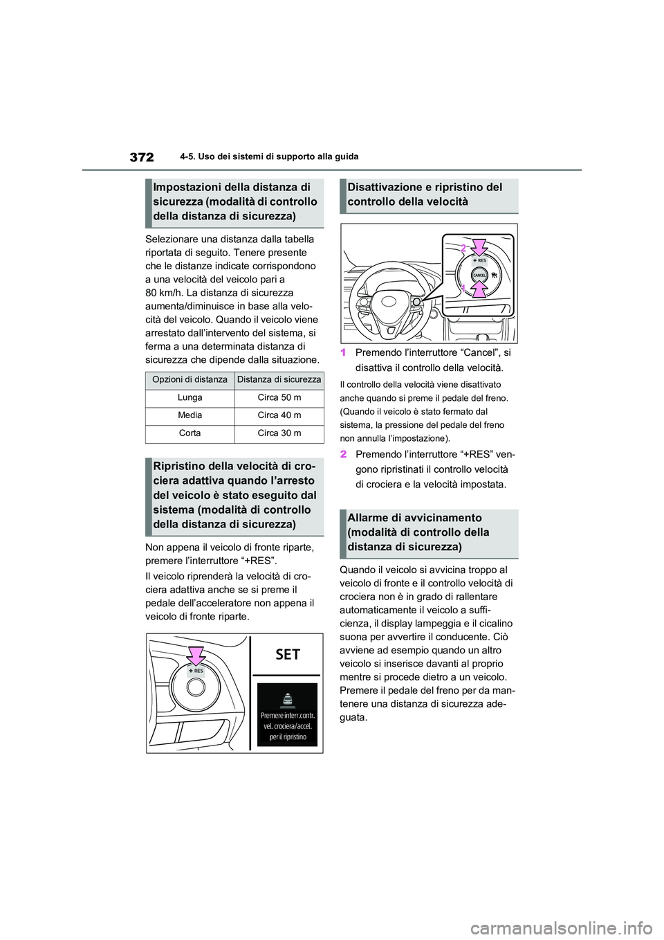 TOYOTA RAV4 2020  Manuale duso (in Italian) 3724-5. Uso dei sistemi di supporto alla guida
Selezionare una distanza dalla tabella  
riportata di seguito. Tenere presente 
che le distanze indicate corrispondono 
a una velocità del veicolo pari 