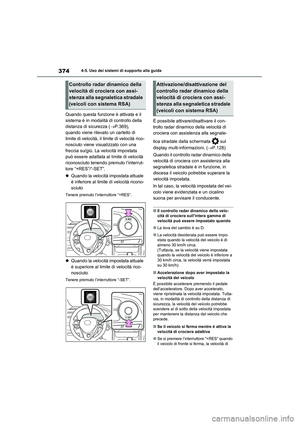 TOYOTA RAV4 2020  Manuale duso (in Italian) 3744-5. Uso dei sistemi di supporto alla guida
Quando questa funzione è attivata e il 
sistema è in modalità di controllo della 
distanza di sicurezza (P.369), 
quando viene rilevato un cartello