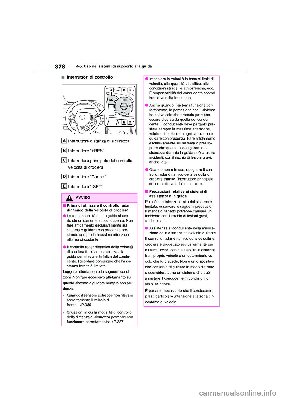 TOYOTA RAV4 2020  Manuale duso (in Italian) 3784-5. Uso dei sistemi di supporto alla guida
■Interruttori di controllo 
Interruttore distanza di sicurezza 
Interruttore “+RES”
Interruttore principale del controllo  
velocità di crociera 
