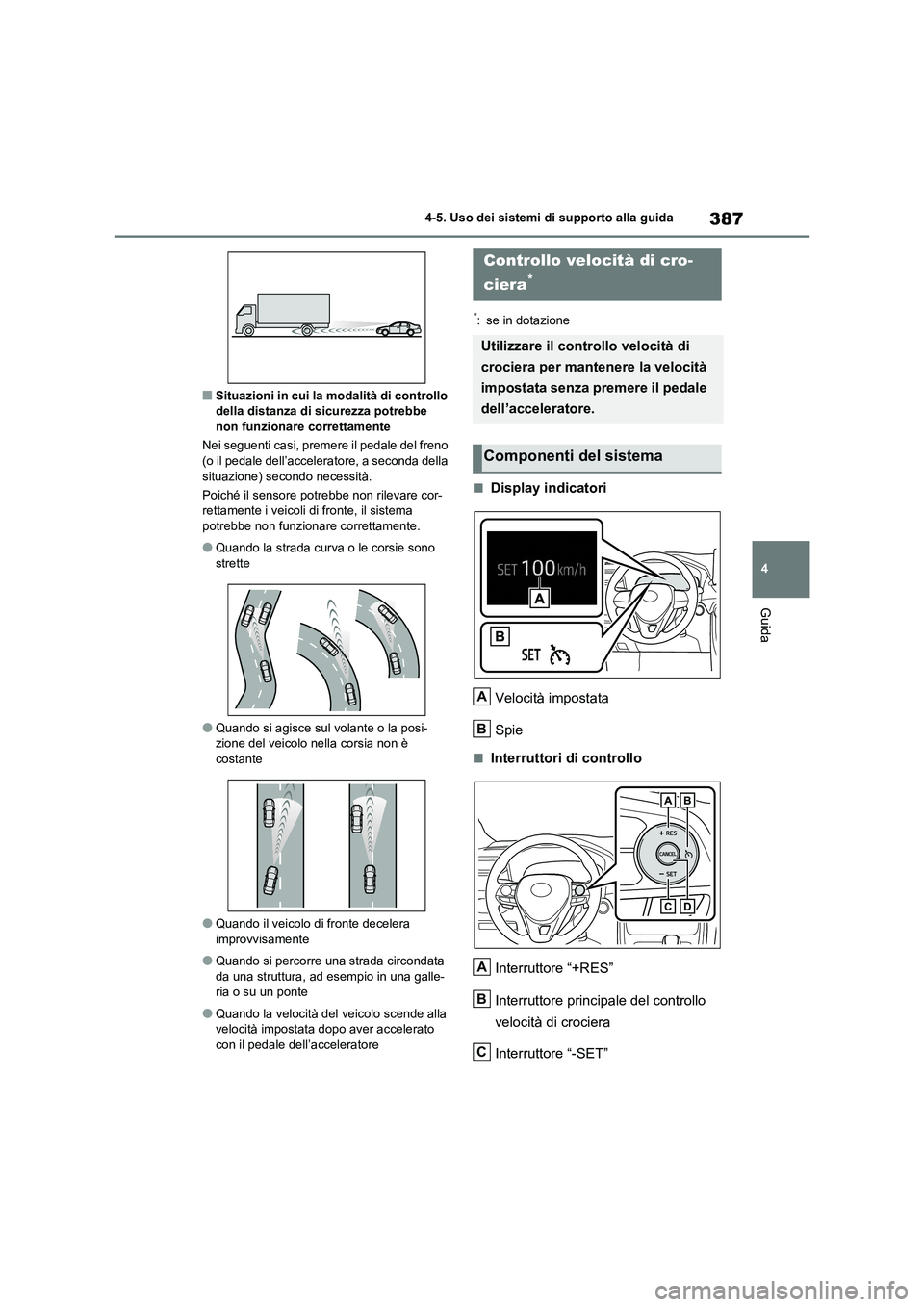 TOYOTA RAV4 2020  Manuale duso (in Italian) 387
4 4-5. Uso dei sistemi di supporto alla guida
Guida
■Situazioni in cui la modalità di controllo 
della distanza di sicurezza potrebbe 
non funzionare correttamente
Nei seguenti casi, premere il
