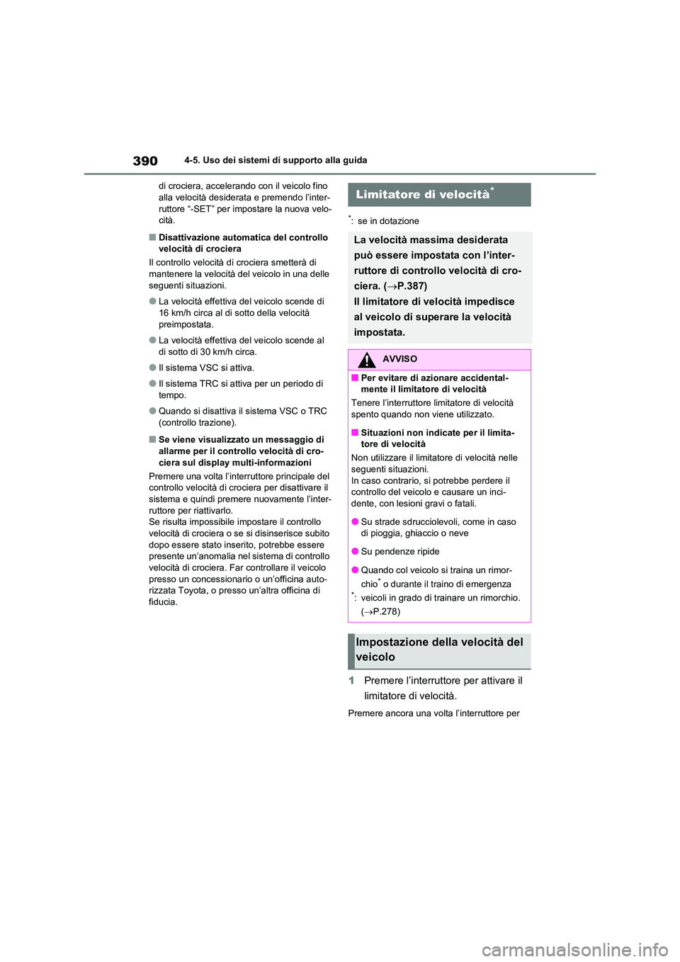 TOYOTA RAV4 2020  Manuale duso (in Italian) 3904-5. Uso dei sistemi di supporto alla guida 
di crociera, accelerando  con il veicolo fino  alla velocità desiderata e premendo l’inter- 
ruttore “-SET” per impostare la nuova velo-
cità.
