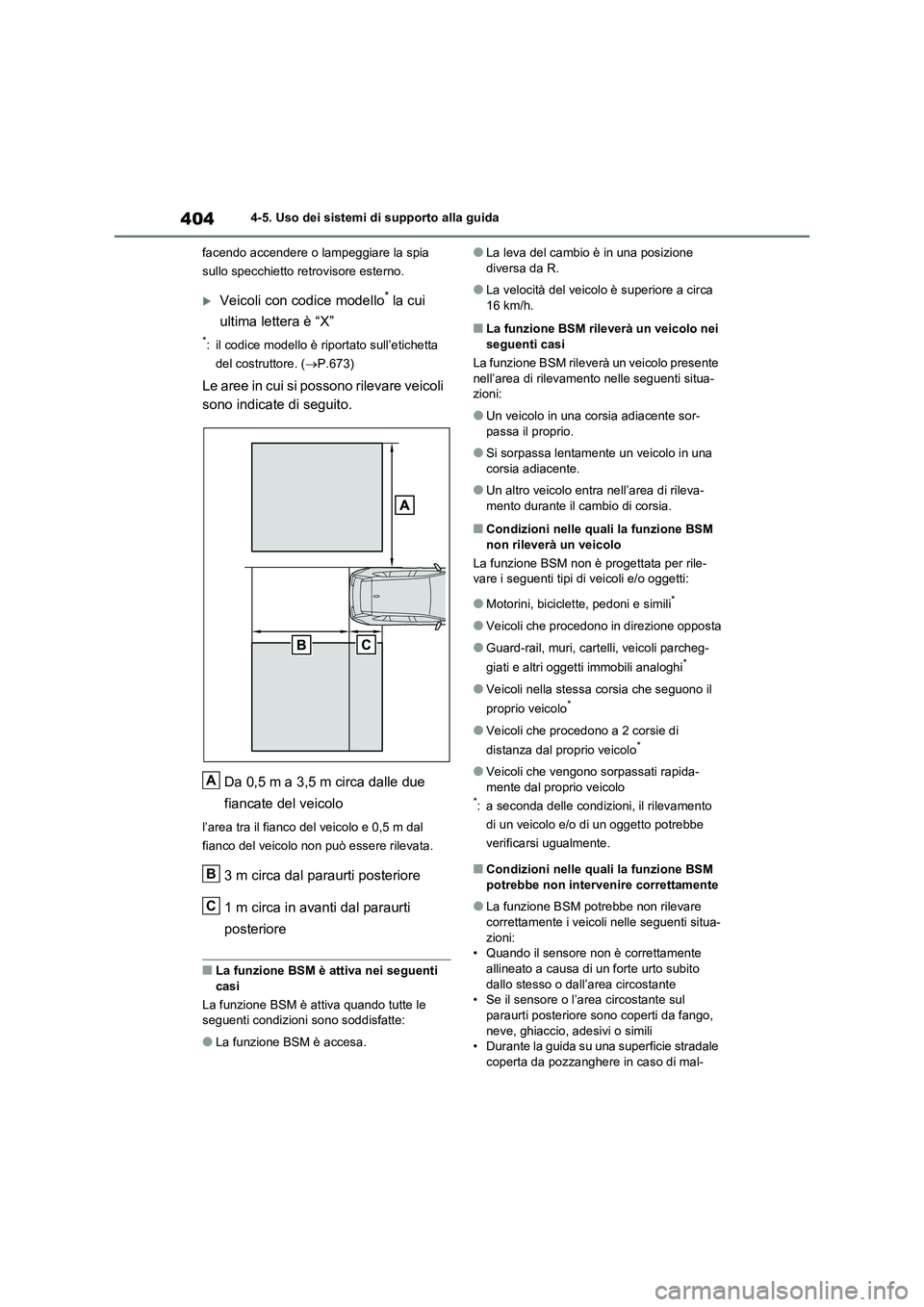 TOYOTA RAV4 2020  Manuale duso (in Italian) 4044-5. Uso dei sistemi di supporto alla guida 
facendo accendere o lampeggiare la spia  
sullo specchietto retrovisore esterno.
Veicoli con codice modello* la cui  
ultima lettera è “X”
*: il