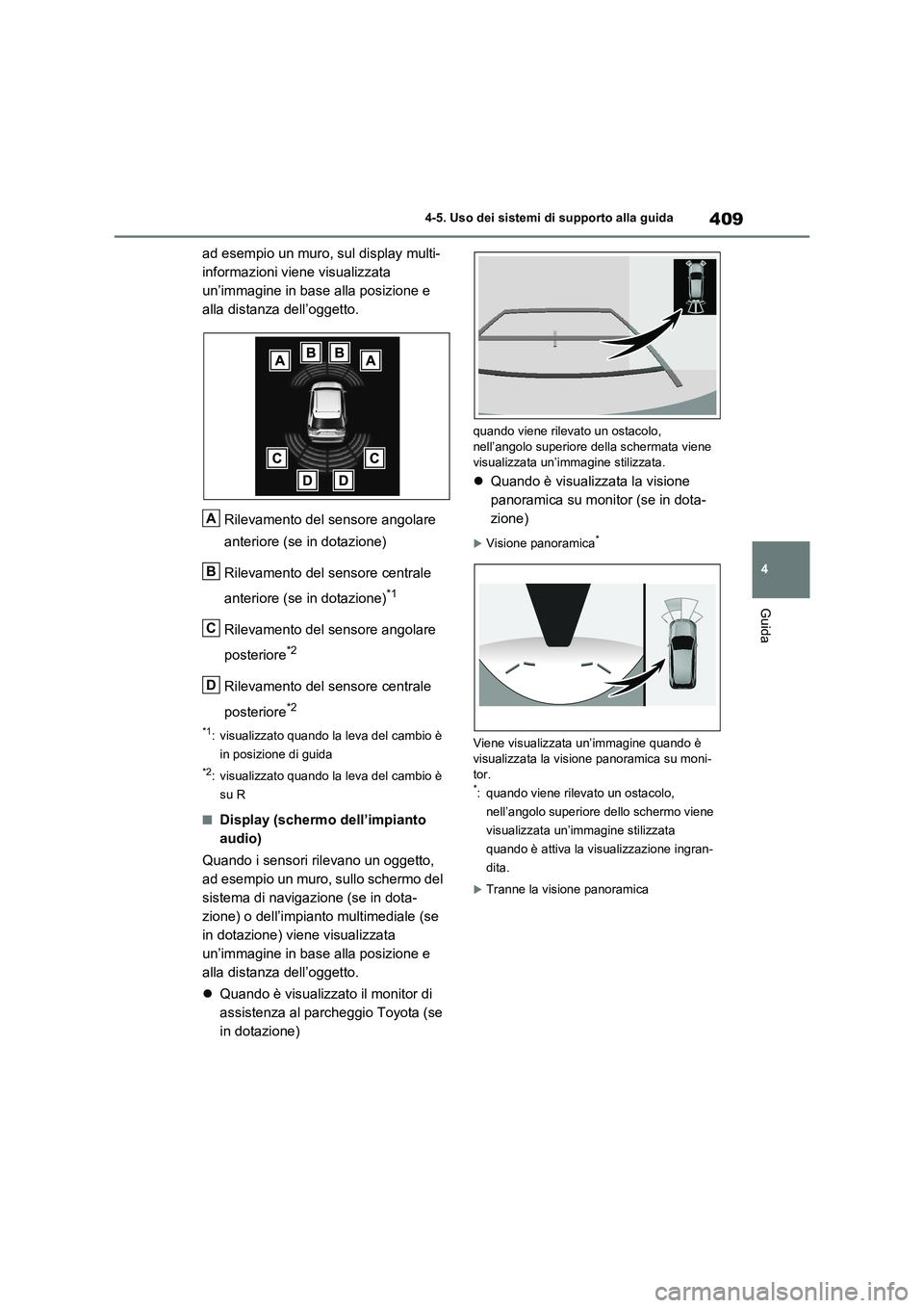 TOYOTA RAV4 2020  Manuale duso (in Italian) 409
4 4-5. Uso dei sistemi di supporto alla guida
Guida
ad esempio un muro, sul display multi-
informazioni viene visualizzata 
un’immagine in base alla posizione e 
alla distanza dell’oggetto.
Ri
