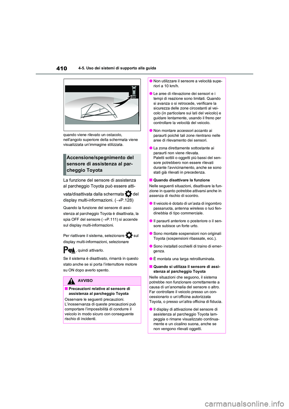 TOYOTA RAV4 2020  Manuale duso (in Italian) 4104-5. Uso dei sistemi di supporto alla guida 
quando viene rilevato un ostacolo,  nell’angolo superiore della schermata viene  
visualizzata un’imm agine stilizzata.
La funzione del sensore di a