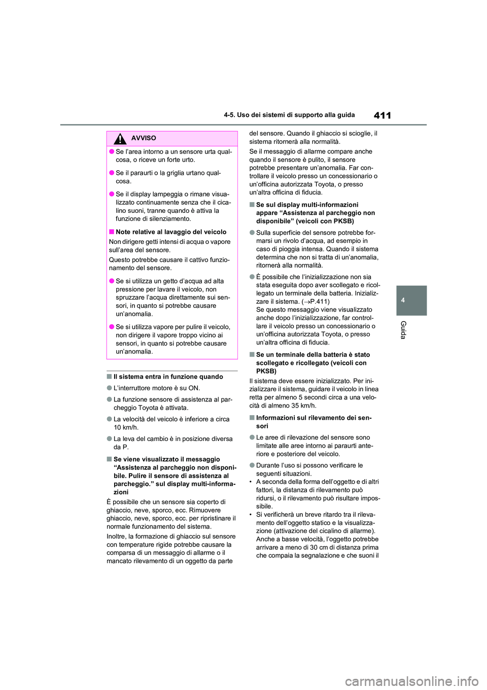 TOYOTA RAV4 2020  Manuale duso (in Italian) 411
4 
4-5. Uso dei sistemi di supporto alla guida
Guida
■Il sistema entra in funzione quando
●L’interruttore motore è su ON.
●La funzione sensore di  assistenza al par- 
cheggio Toyota è at