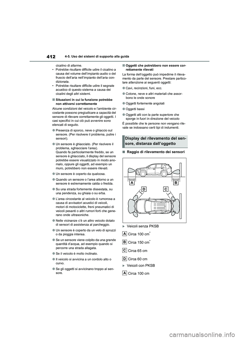 TOYOTA RAV4 2020  Manuale duso (in Italian) 4124-5. Uso dei sistemi di supporto alla guida
cicalino di allarme.
• Potrebbe risultare difficile udire il cicalino a 
causa del volume dell’impianto audio o del 
fruscio dell’aria nell’impia