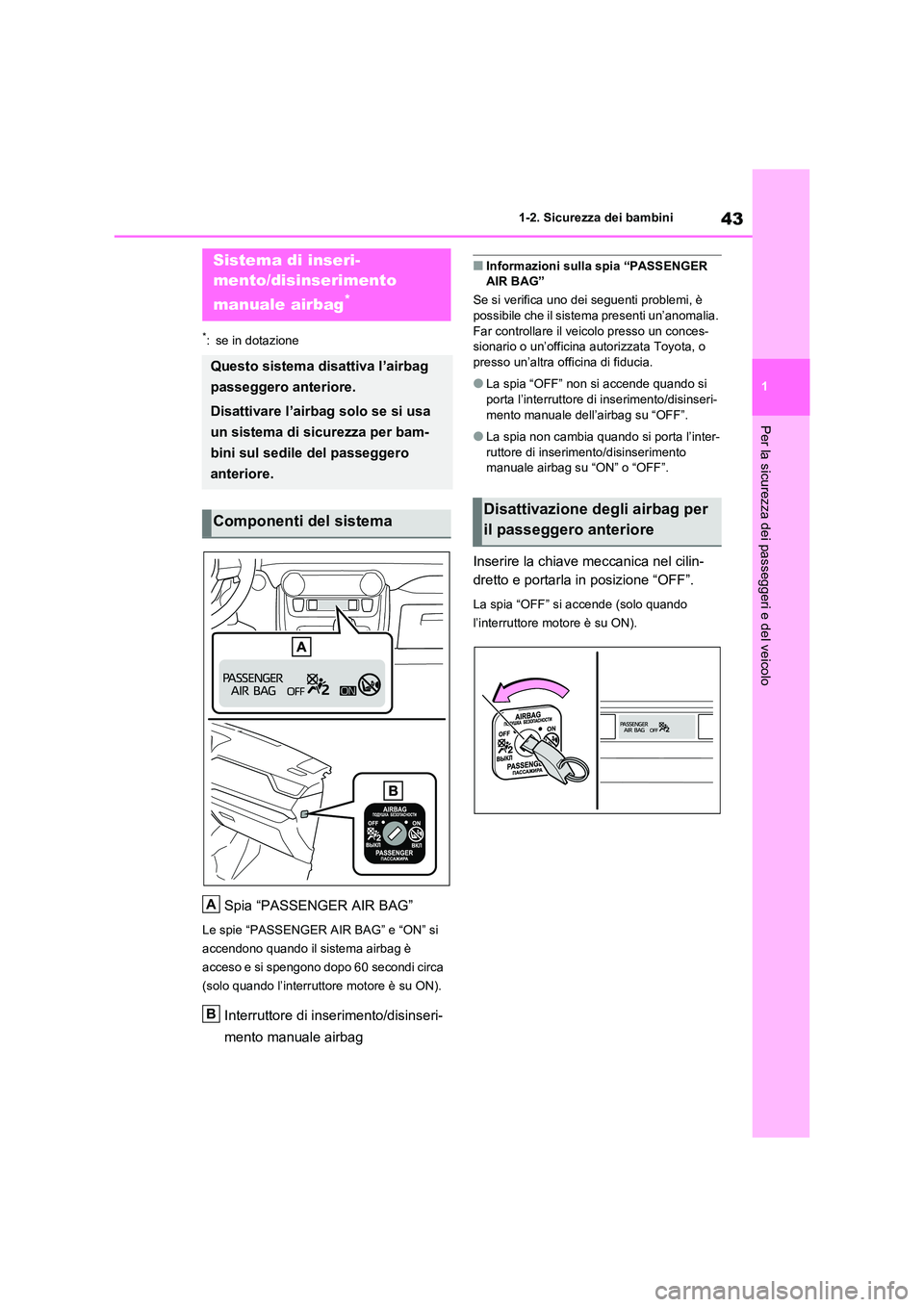 TOYOTA RAV4 2020 Manuale duso (in Italian) 43
1
1-2. Sicurezza dei bambini
Per la sicurezza dei passeggeri e del veicolo
1-2.Sicurezza dei bambini
*: se in dotazione
Spia “PASSENGER AIR BAG”
Le spie “PASSENGER AIR BAG” e “ON” si TOYOTA RAV4 2020 Manuale duso (in Italian) 43
1
1-2. Sicurezza dei bambini
Per la sicurezza dei passeggeri e del veicolo
1-2.Sicurezza dei bambini
*: se in dotazione
Spia “PASSENGER AIR BAG”
Le spie “PASSENGER AIR BAG” e “ON” si