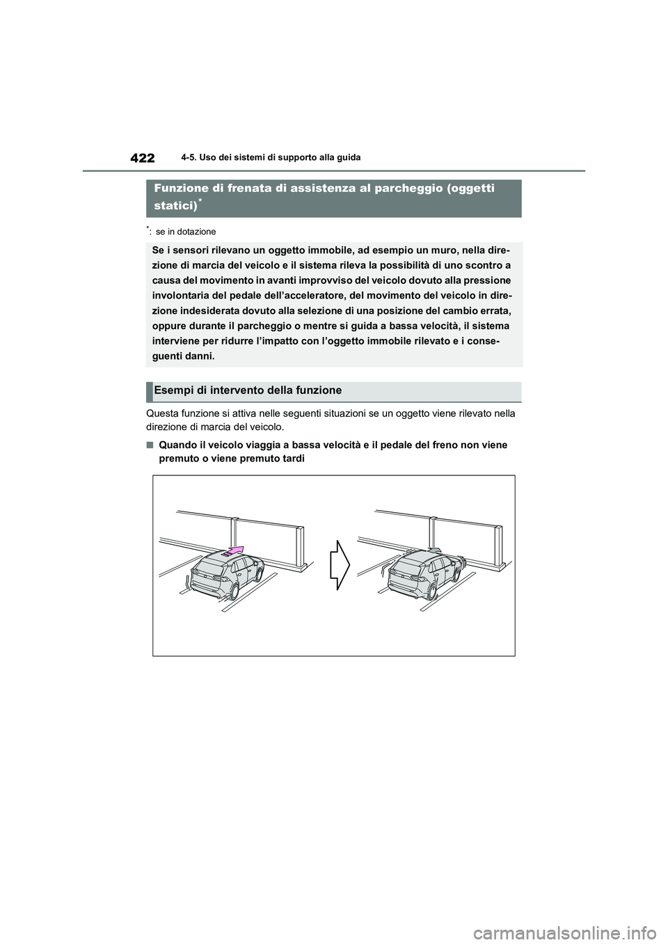 TOYOTA RAV4 2020  Manuale duso (in Italian) 4224-5. Uso dei sistemi di supporto alla guida
*: se in dotazione
Questa funzione si attiva nelle seguenti situazioni se un oggetto viene rilevato nella 
direzione di marcia del veicolo.
■Quando il 