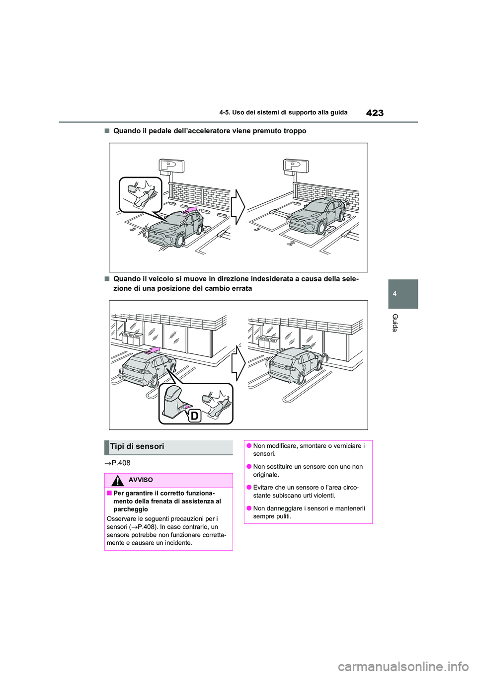 TOYOTA RAV4 2020  Manuale duso (in Italian) 423
4 
4-5. Uso dei sistemi di supporto alla guida
Guida
■Quando il pedale dell’acceleratore viene premuto troppo
■Quando il veicolo si muove in direzione indesiderata a causa della sele- 
zione