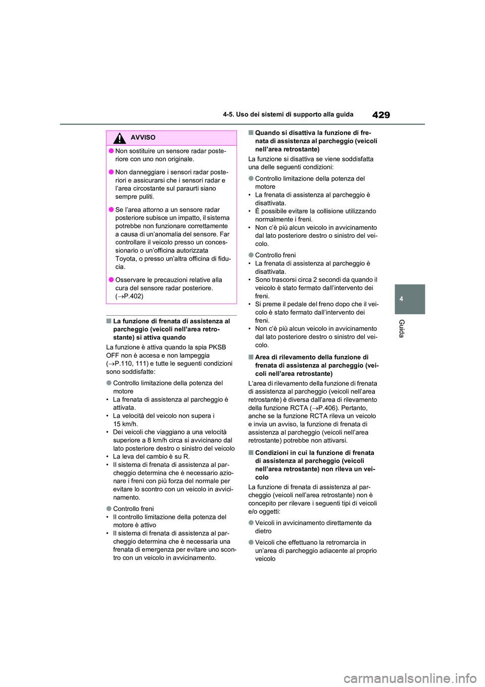 TOYOTA RAV4 2020  Manuale duso (in Italian) 429
4 
4-5. Uso dei sistemi di supporto alla guida
Guida■La funzione di frenata di assistenza al  parcheggio (veicoli nell’area retro- 
stante) si attiva quando 
La funzione è attiva quando la sp