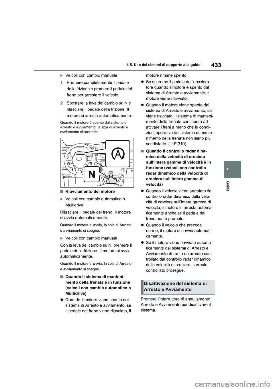 TOYOTA RAV4 2020 Manuale duso (in Italian) 433
4 4-5. Uso dei sistemi di supporto alla guida
Guida
Veicoli con cambio manuale
1Premere completamente il pedale
della frizione e premere il pedale del
freno per arrestare il veicolo.
2Spostar TOYOTA RAV4 2020 Manuale duso (in Italian) 433
4 4-5. Uso dei sistemi di supporto alla guida
Guida
Veicoli con cambio manuale
1Premere completamente il pedale
della frizione e premere il pedale del
freno per arrestare il veicolo.
2Spostar