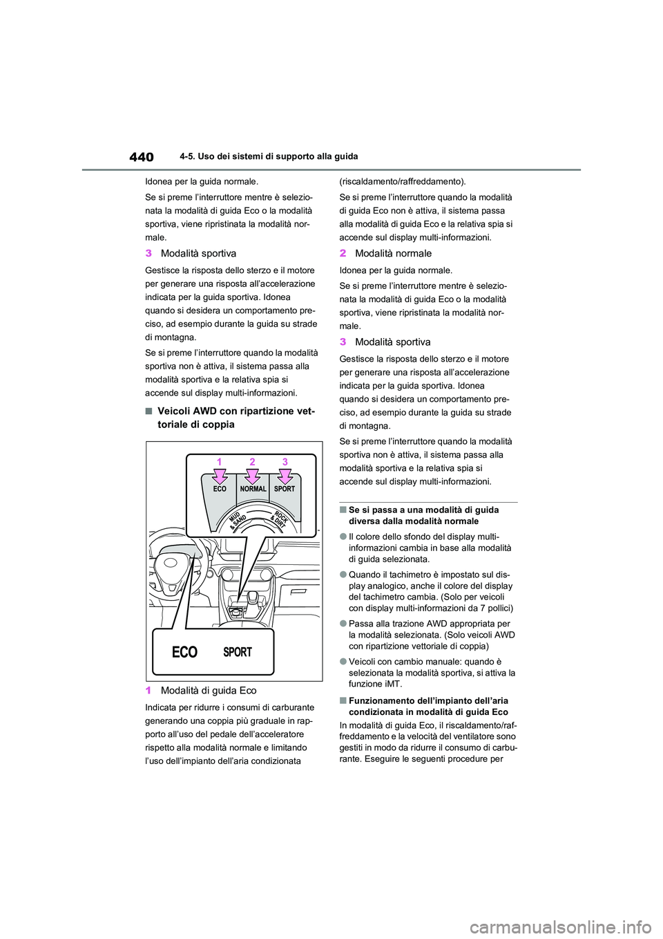 TOYOTA RAV4 2020 Manuale duso (in Italian) 4404-5. Uso dei sistemi di supporto alla guida
Idonea per la guida normale.
Se si preme l’interruttore mentre è selezio-
nata la modalità di guida Eco o la modalità
sportiva, viene ripristina TOYOTA RAV4 2020 Manuale duso (in Italian) 4404-5. Uso dei sistemi di supporto alla guida
Idonea per la guida normale.
Se si preme l’interruttore mentre è selezio-
nata la modalità di guida Eco o la modalità
sportiva, viene ripristina