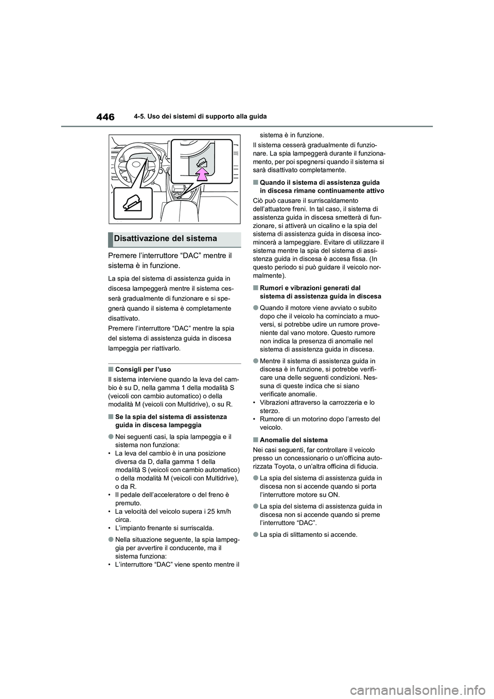 TOYOTA RAV4 2020  Manuale duso (in Italian) 4464-5. Uso dei sistemi di supporto alla guida
Premere l’interruttore “DAC” mentre il 
sistema è in funzione.
La spia del sistema di assistenza guida in 
discesa lampeggerà mentre il sistema c