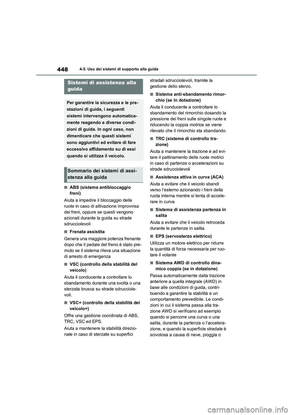 TOYOTA RAV4 2020  Manuale duso (in Italian) 4484-5. Uso dei sistemi di supporto alla guida
■ABS (sistema antibloccaggio 
freni)
Aiuta a impedire il bloccaggio delle 
ruote in caso di attivazione improvvisa 
dei freni, oppure se questi vengono