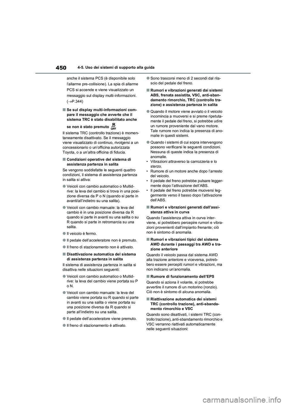 TOYOTA RAV4 2020  Manuale duso (in Italian) 4504-5. Uso dei sistemi di supporto alla guida
anche il sistema PCS (è disponibile solo 
l’allarme pre-collisione). La spia di allarme 
PCS si accende e viene visualizzato un 
messaggio sul display