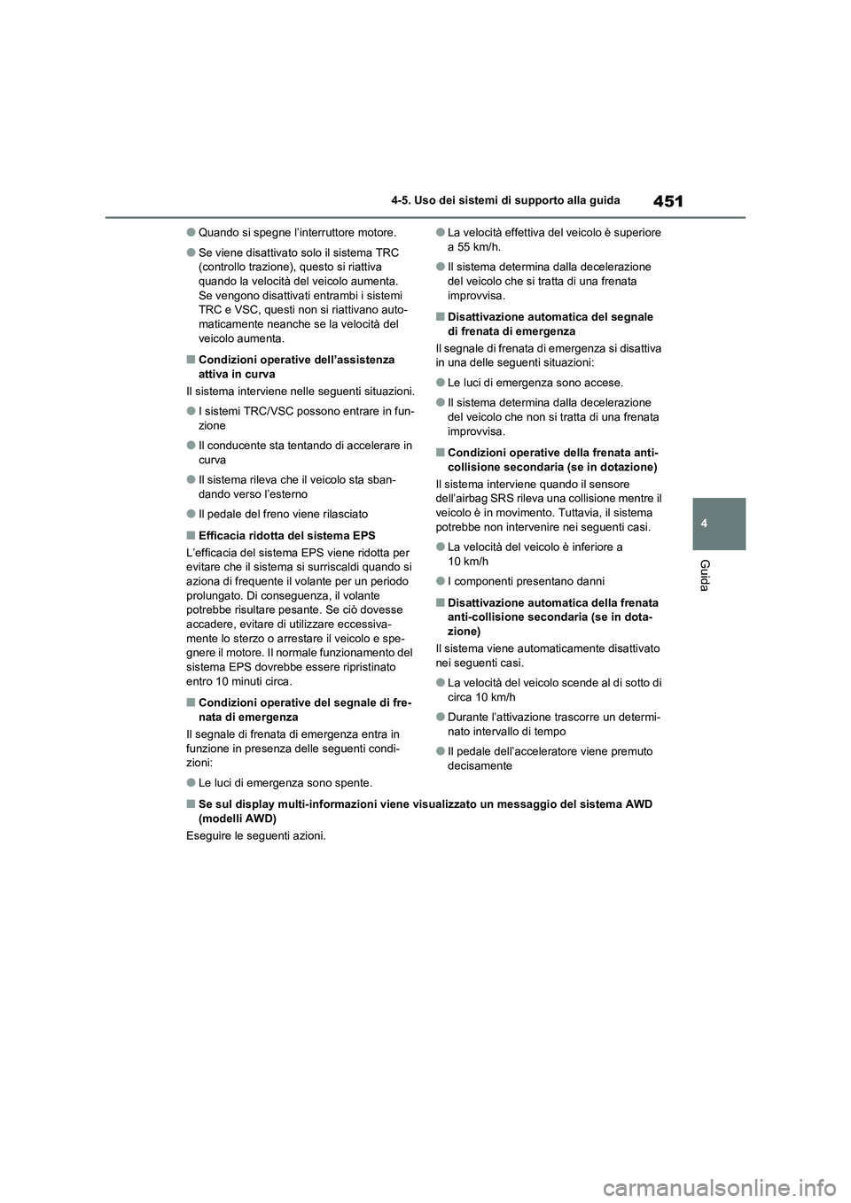 TOYOTA RAV4 2020 Manuale duso (in Italian) 451
4 4-5. Uso dei sistemi di supporto alla guida
Guida
●Quando si spegne l’interruttore motore.
●Se viene disattivato solo il sistema TRC
(controllo trazione), questo si riattiva
quando la ve TOYOTA RAV4 2020 Manuale duso (in Italian) 451
4 4-5. Uso dei sistemi di supporto alla guida
Guida
●Quando si spegne l’interruttore motore.
●Se viene disattivato solo il sistema TRC
(controllo trazione), questo si riattiva
quando la ve