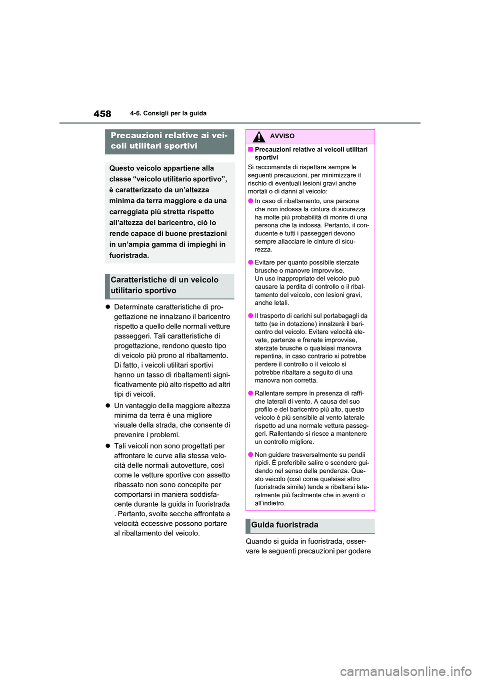 TOYOTA RAV4 2020 Manuale duso (in Italian) 4584-6. Consigli per la guida
Determinate caratteristiche di pro-
gettazione ne innalzano il baricentro
rispetto a quello delle normali vetture
passeggeri. Tali caratteristiche di
progettazione TOYOTA RAV4 2020 Manuale duso (in Italian) 4584-6. Consigli per la guida
Determinate caratteristiche di pro-
gettazione ne innalzano il baricentro
rispetto a quello delle normali vetture
passeggeri. Tali caratteristiche di
progettazione