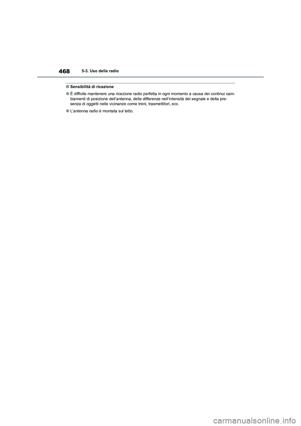 TOYOTA RAV4 2020  Manuale duso (in Italian) 4685-3. Uso della radio
■Sensibilità di ricezione
●È difficile mantenere una ricezione radio perfetta in ogni momento a causa dei continui cam-
biamenti di posizione dell’antenna, delle differ