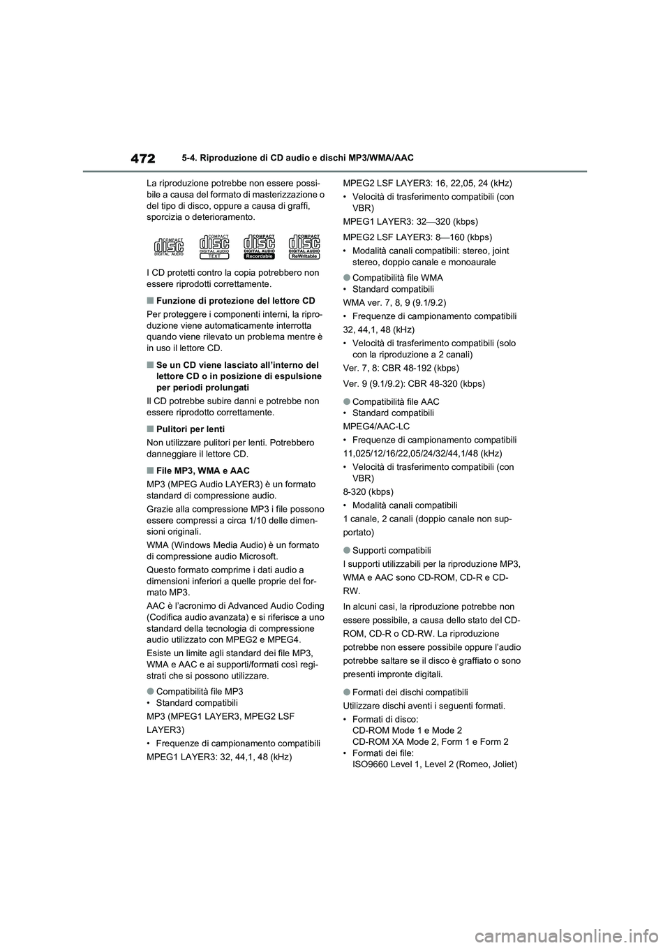 TOYOTA RAV4 2020  Manuale duso (in Italian) 4725-4. Riproduzione di CD audio e dischi MP3/WMA/AAC
La riproduzione potrebbe non essere possi-
bile a causa del formato di masterizzazione o 
del tipo di disco, oppure a causa di graffi, 
sporcizia 